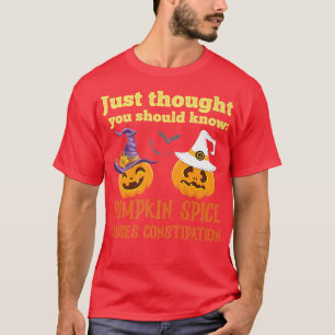 FUNNY PUMPKIN SPICE CAUSES CONSTIPATION T-Shirt