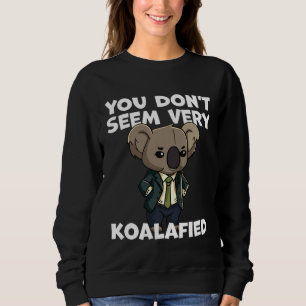 Funny Pun Dad Joke You Don't Seem Very Koalafied K Sweatshirt