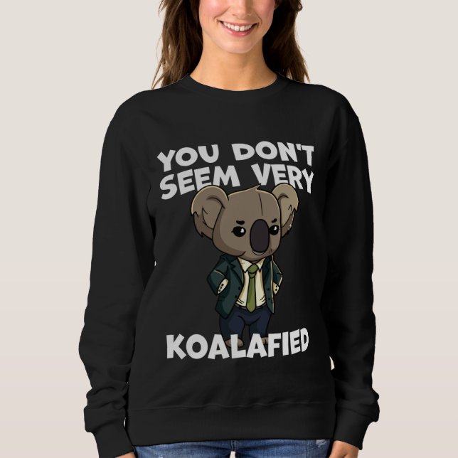 Funny Pun Dad Joke You Don't Seem Very Koalafied K Sweatshirt (Front)