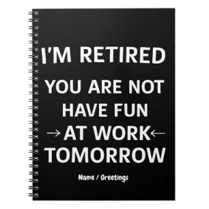 Funny Pun I'm Retired You're Not Have Fun At Work Notebook