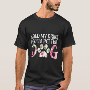 Funny Puppy Lover Gift Hold My Drink I Gotta Pet T T-Shirt