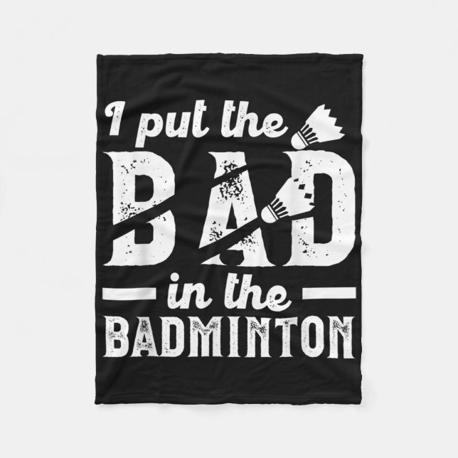 Funny Put The Bad In The Badminton _ Shuttle Badmi Fleece Blanket (Front)