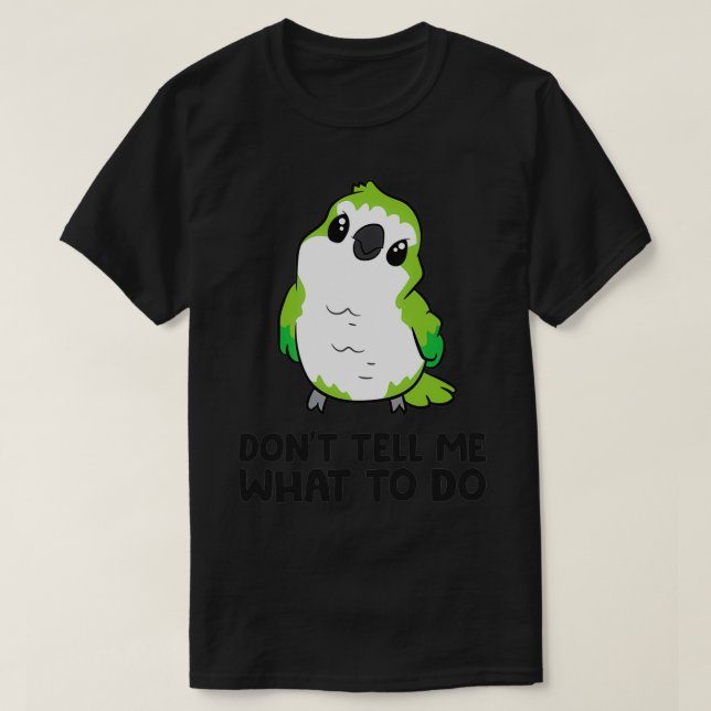 Funny Quaker Parrot Lover Donx27t Tell Me What To  T-Shirt (Design Front)