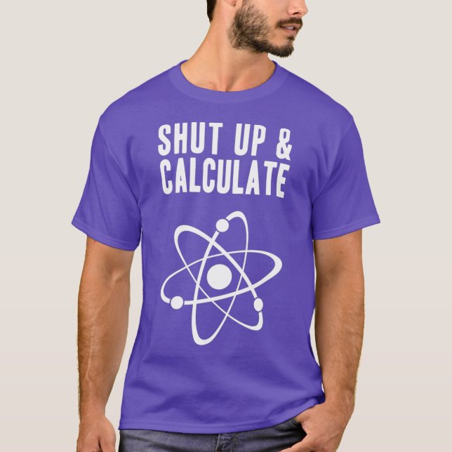 Funny Quantum Physics Shut up and Calculate T-Shirt (Front)