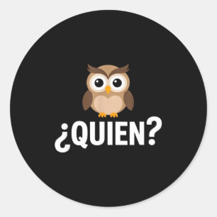 Funny quien owl sarcastic spanish saying Funny qui Classic Round Sticker