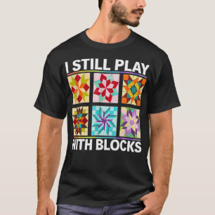 Funny Quilting Art Quilting I Still Play With Bloc T-Shirt