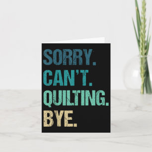 Funny Quilting For Women Sorry Can't Quilting Bye  Card