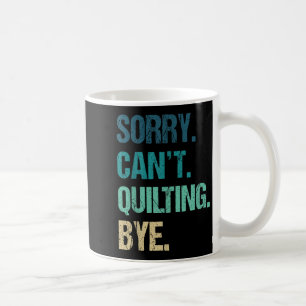 Funny Quilting For Women Sorry Can't Quilting Bye  Coffee Mug