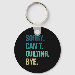 Funny Quilting For Women Sorry Can't Quilting Bye Key Ring