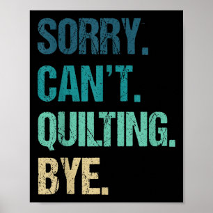 Funny Quilting For Women Sorry Can't Quilting Bye  Poster