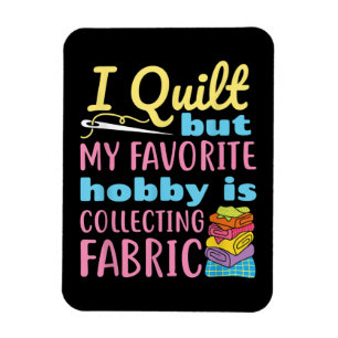 Funny Quilting I Quilt But My Hobby Is Collecting Magnet