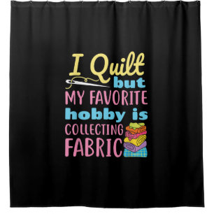 Funny Quilting I Quilt But My Hobby Is Collecting Shower Curtain