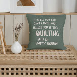 Funny Quilting Problems Quote for Quilters Green Cushion<br><div class="desc">Fun throw pillow in sage green with a funny quote that all quilters can relate to about quilting with an empty bobbin and not realising it until it is too late.</div>
