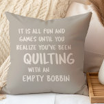 Funny Quilting Problems Quote for Quilters Taupe Cushion<br><div class="desc">Fun throw pillow in taupe with a funny quote that all quilters can relate to about quilting with an empty bobbin and not realising it until it is too late.</div>