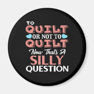 Funny Quilting Quote To Quilt Or Not To Quilt Magnet