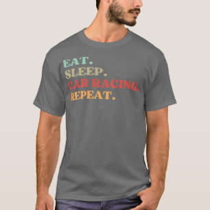 FUNNY QUOTE ABOUT CAR RACING LOVERS EAT SLEEP CAR  T-Shirt
