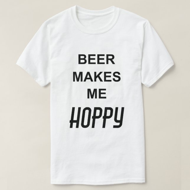 Funny Quote BEER MAKES ME HOPPY T-Shirt (Design Front)
