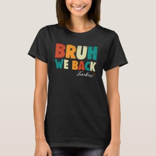Funny Quote Bruh We Back Teacher Appreciation Back T-Shirt