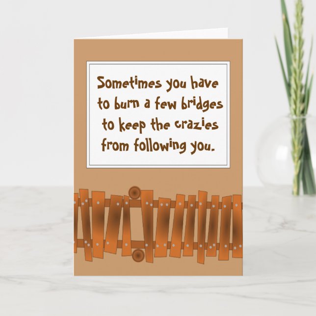 Funny Quote, Burn a Few Bridges, Keep Crazies Card (Front)