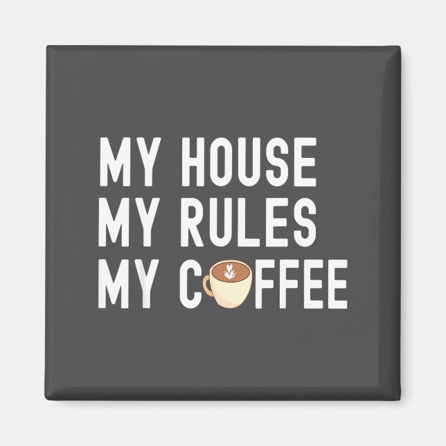 Funny Quote Coffee Lover My House My Rules My Coff Magnet (Front)