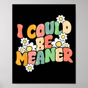 Funny Quote Could Be Meaner Sarcastic Meme Humour Poster
