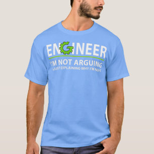 Funny Quote Engineering Engineer Im Not Arguing T-Shirt