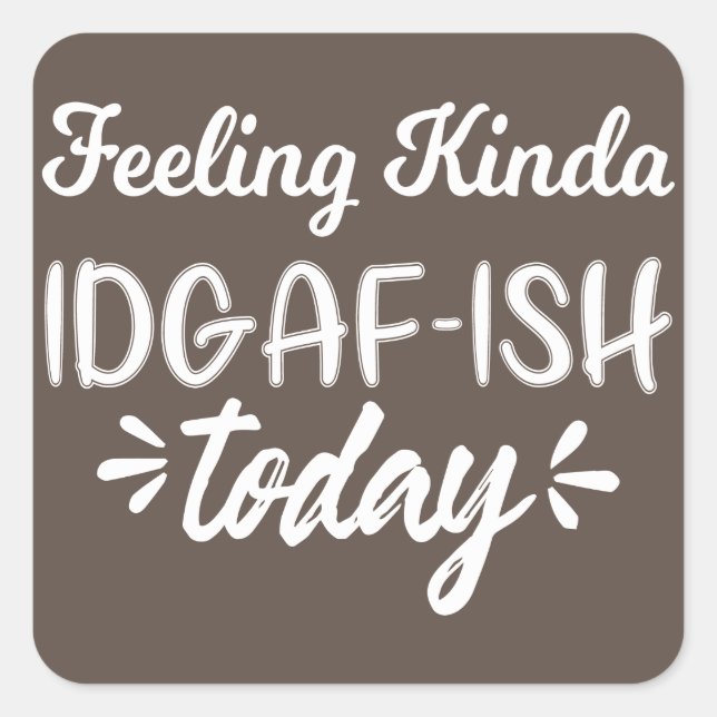 Funny Quote, feeling kinda idgaf ish today Square Sticker (Front)