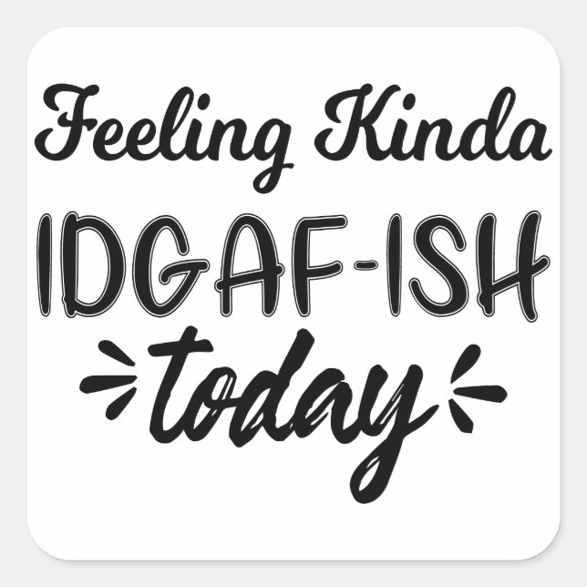 Funny Quote, feeling kinda idgaf ish today Square Sticker (Front)