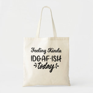Funny Quote, feeling kinda idgaf ish today Tote Bag