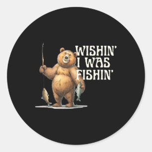 Funny Quote Fishing Bear Wishin' I Was Fishin' For Classic Round Sticker