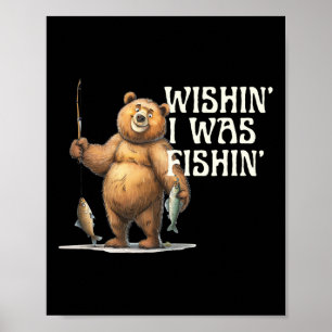 Funny Quote Fishing Bear Wishin' I Was Fishin For Poster