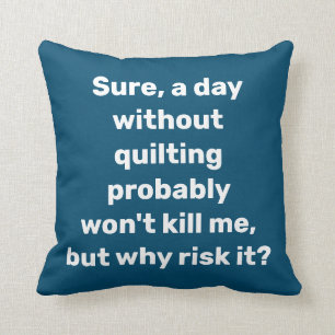 Funny Quote for Quilters Quilting Humour Cushion
