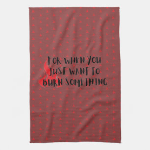 Funny Quote: For When You Want To Burn Something Tea Towel
