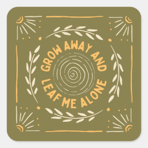Funny Quote - Grow Away andLleaf me Alone Square Sticker
