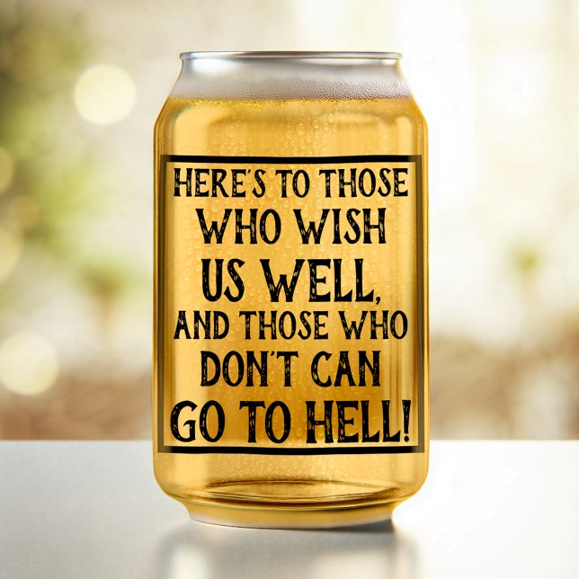 Funny Quote Here's to Those Who Wish Us Well Can Glass (Creator Uploaded)