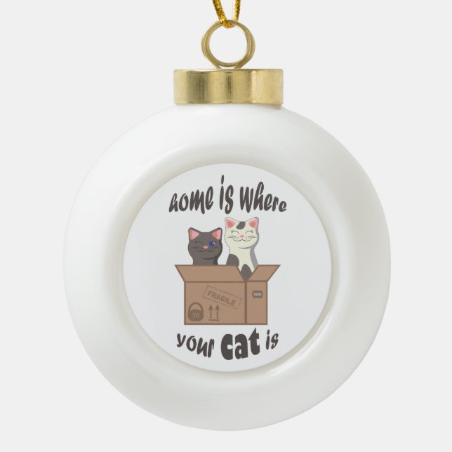 Funny quote Home is where your cat is Ceramic Ball Christmas Ornament (Front)