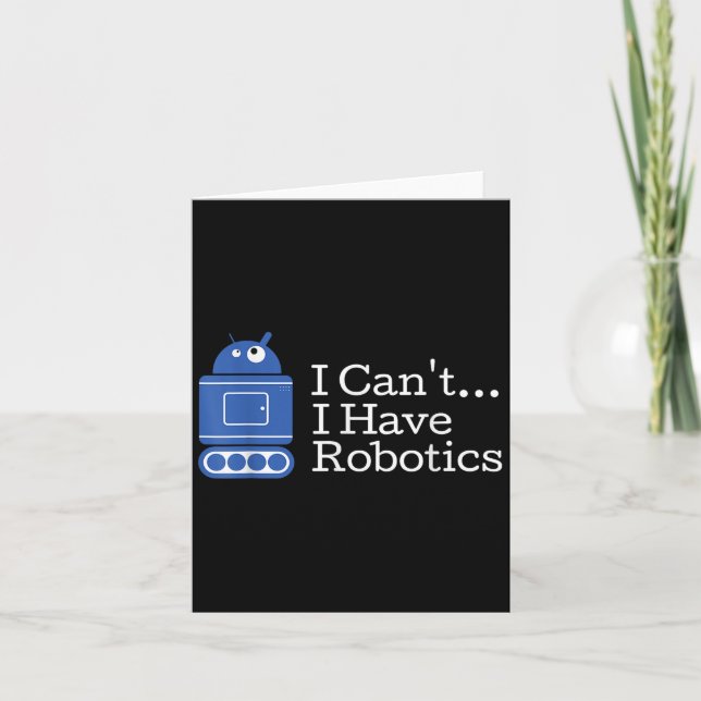 Funny Quote I Cant I Have Robotics Funny Robot  Card (Front)