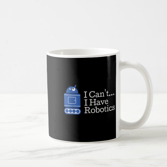 Funny Quote I Cant I Have Robotics Funny Robot  Coffee Mug (Right)
