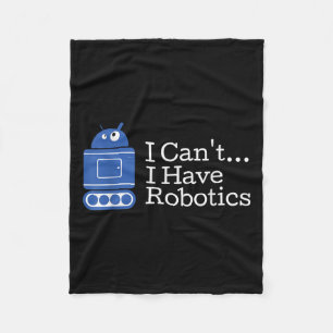Funny Quote I Cant I Have Robotics Funny Robot  Fleece Blanket