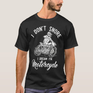 Funny Quote I don t snore I dream I m a motorcycle T-Shirt