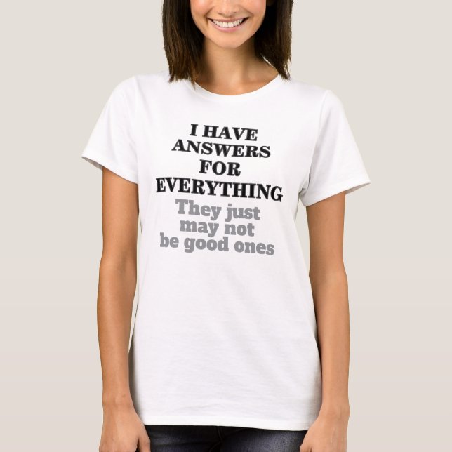 Funny Quote I Have Answers For Everything Humourou T-Shirt (Front)