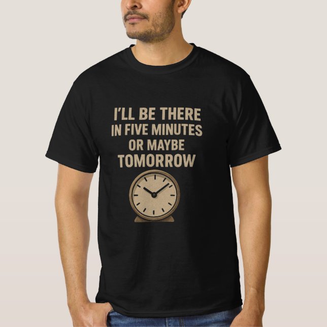 Funny Quote – I’ll Be There in Five Minutes or May T-Shirt (Front)