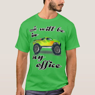 Funny Quote I will be in my office Monster Truck T-Shirt