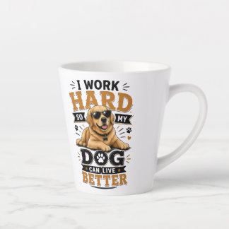 Funny Quote I Work Hard So My Dog Can Live Better Latte Mug