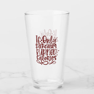 Funny Quote - If Only Sarcasm Burned Calories Glass