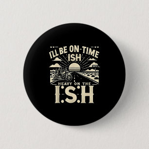 Funny Quote I'll Be On Time-ish Heavy On The I-shi 6 Cm Round Badge