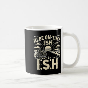 Funny Quote I'll Be On Time-ish Heavy On The I-shi Coffee Mug