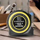 Funny Quote I'm a Professional I have a 1<br><div class="desc">Funny Quote I'm a Professional I have a Tape Measure. White funny text on a black and yellow background. Great as a funny gift for a man or a woman.</div>