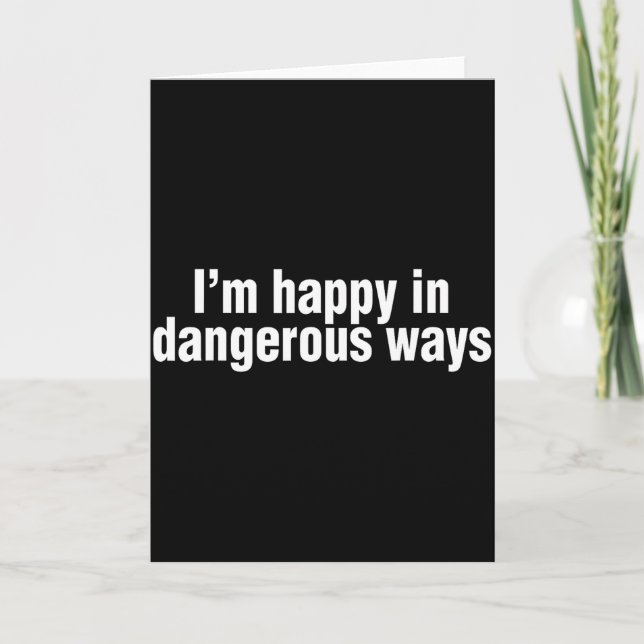 Funny Quote Im Happy In Dangerous Ways  Card (Front)