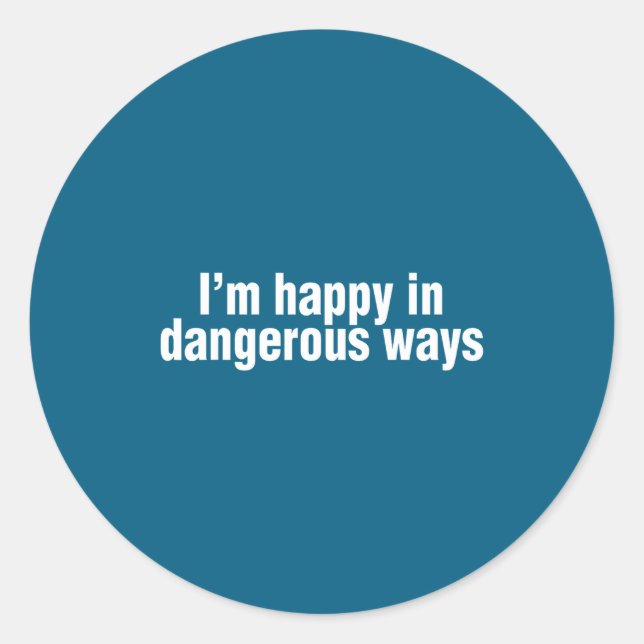 Funny Quote I'm Happy In Dangerous Ways  Classic Round Sticker (Front)